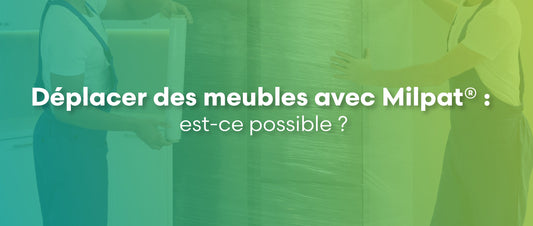 Déplacer des meubles avec Milpat® : est-ce possible ?