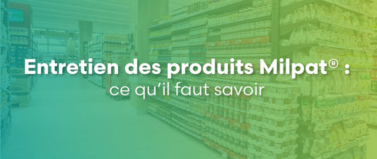 Entretien des produits Milpat® : ce qu’il faut savoir