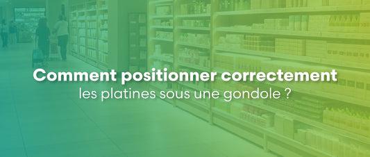 Comment positionner les platines sous une gondole ?
