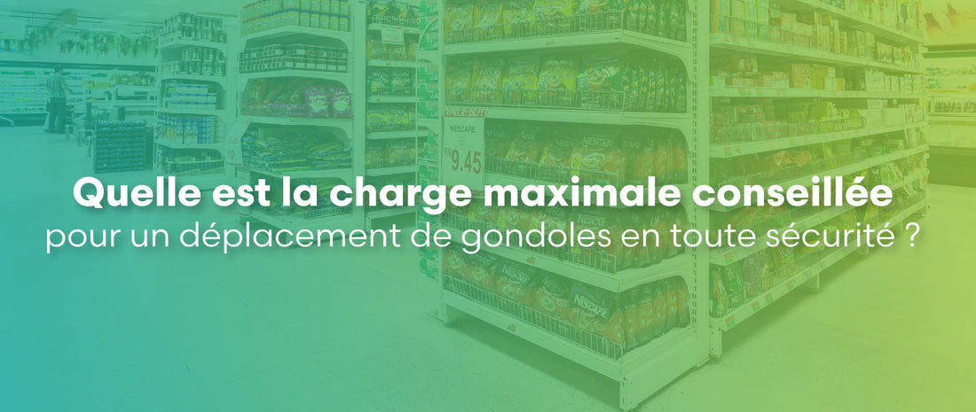 Quelle est la charge maximale conseillée pour un déplacement de gondoles en toute sécurité ?