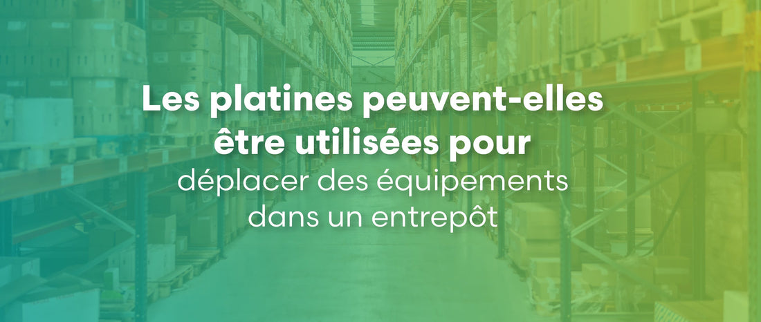 Les platines peuvent-elles être utilisées pour déplacer des équipements dans un entrepôt ?