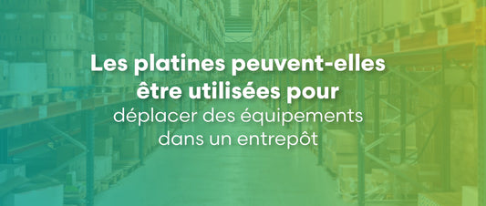 Les platines peuvent-elles être utilisées pour déplacer des équipements dans un entrepôt ?