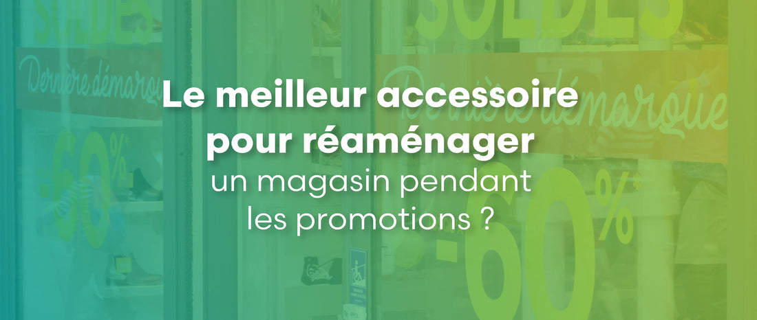 Le meilleur accessoire pour réaménager un magasin pendant les promotions ?