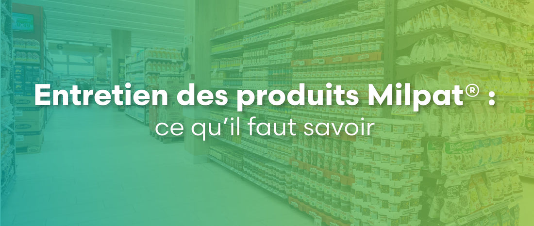 Entretien des produits Milpat® : ce qu’il faut savoir
