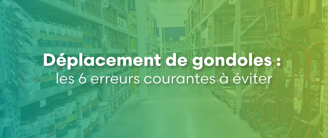 Déplacement de gondoles : les 6 erreurs courantes à éviter